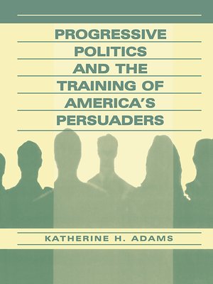 cover image of Progressive Politics and the Training of America's Persuaders